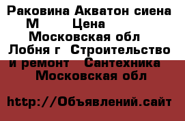 Раковина Акватон сиена М 750 › Цена ­ 5 000 - Московская обл., Лобня г. Строительство и ремонт » Сантехника   . Московская обл.